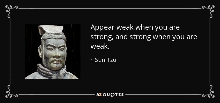 Sun Tzu appear weak when you are strong
